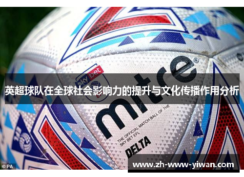 英超球队在全球社会影响力的提升与文化传播作用分析