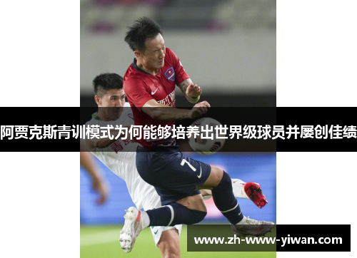 阿贾克斯青训模式为何能够培养出世界级球员并屡创佳绩