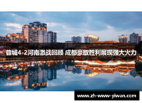 蓉城4-2河南激战回顾 成都豪取胜利展现强大火力