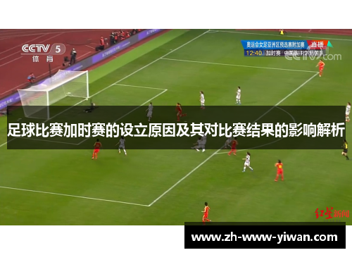 足球比赛加时赛的设立原因及其对比赛结果的影响解析