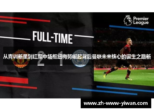 从青训新星到红魔中场枢纽梅努崛起背后曼联未来核心的诞生之路新