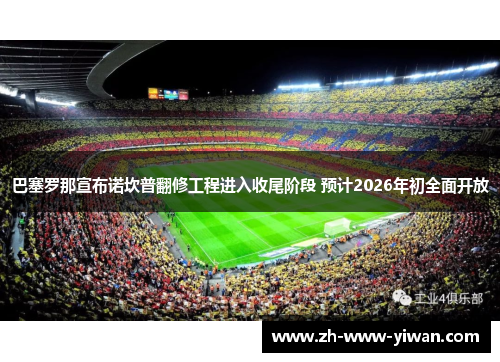 巴塞罗那宣布诺坎普翻修工程进入收尾阶段 预计2026年初全面开放