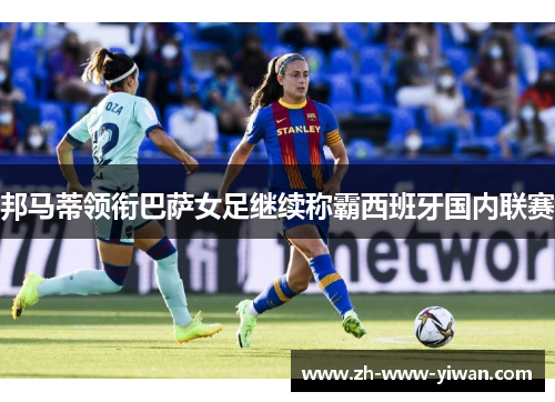 邦马蒂领衔巴萨女足继续称霸西班牙国内联赛