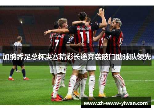 加纳乔足总杯决赛精彩长途奔袭破门助球队领先