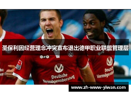 圣保利因经营理念冲突宣布退出德甲职业联盟管理层